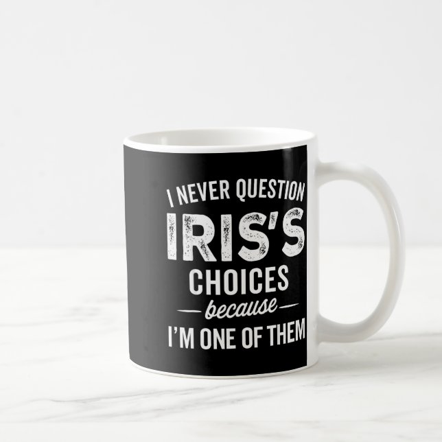 I Never Question Iris’s Choices - Iris D Name  Kaffeetasse (Rechts)
