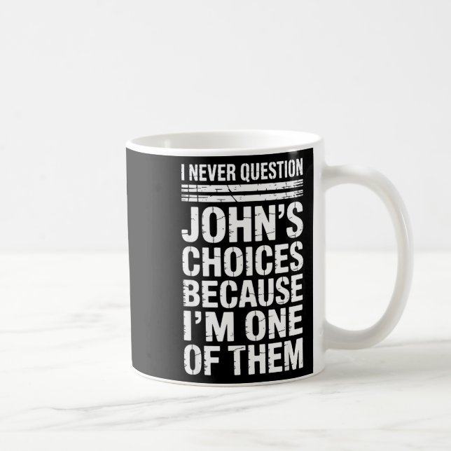 I Never Question John's Choices Because I'm One Of Kaffeetasse (Rechts)