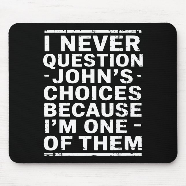 I Never Question Johns Choices Because Im One Of T Mousepad (Vorne)