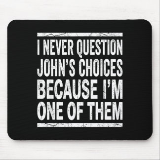 I Never Question Johns Choices Because Im One Of T Mousepad