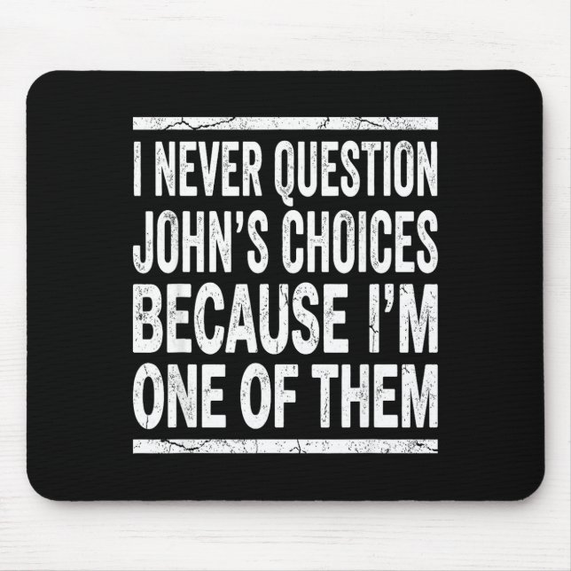 I Never Question Johns Choices Because Im One Of T Mousepad (Vorne)