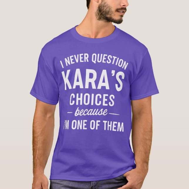 I Never Question KARAS Choices Because Im One ofhe T-Shirt (Vorderseite)