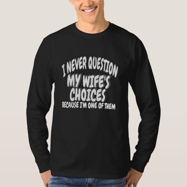 I Never Question My Wife's Choices Because I'm One T-Shirt (Vorderseite)