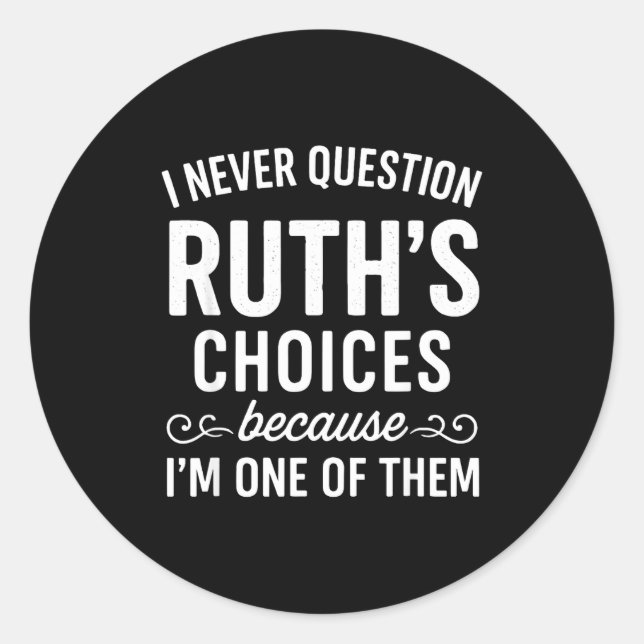 I Never Question Ruth s Choices Because I'm One Of Runder Aufkleber (Vorderseite)