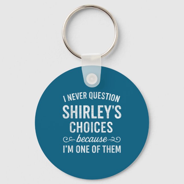 I Never Question Shirley's Choices Because I'm One Schlüsselanhänger (Vorderseite)