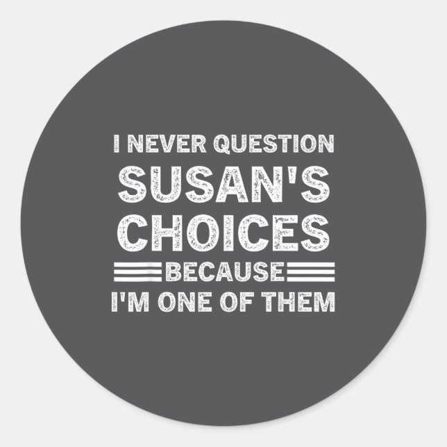 I Never Question Susan's Choices Because Am One Of Runder Aufkleber (Vorderseite)