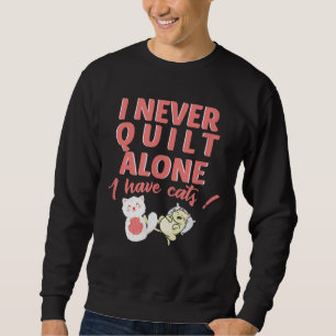 I Never Quilt Alone I Have Cats Pet Owner Quilting Sweatshirt
