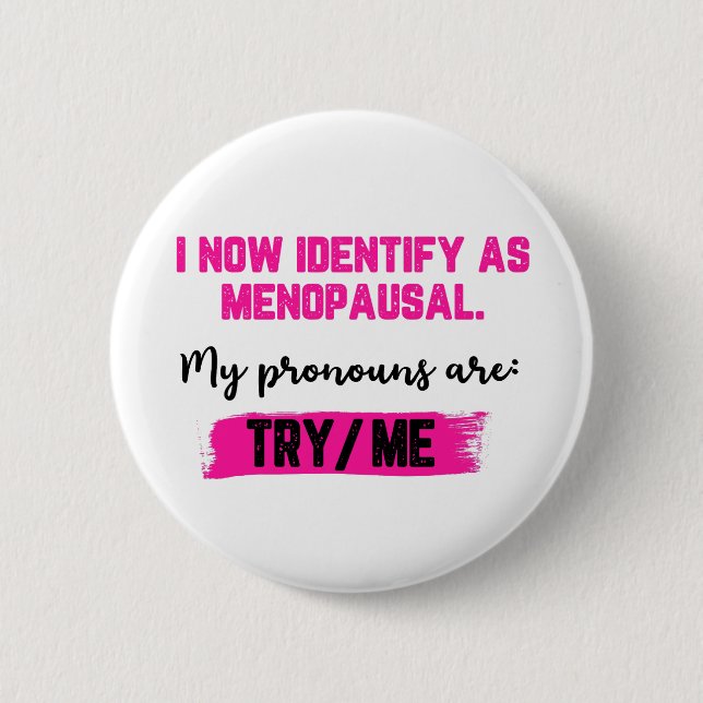 I Now Identify As Menopausal. My Pronouns: Try/Me Button (Vorderseite)
