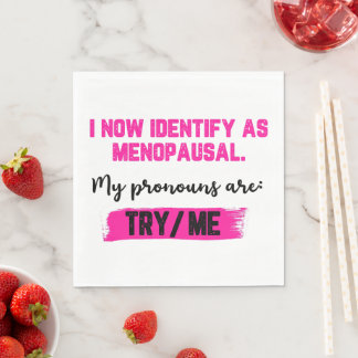 I Now Identify As Menopausal. My Pronouns: Try/Me Serviette