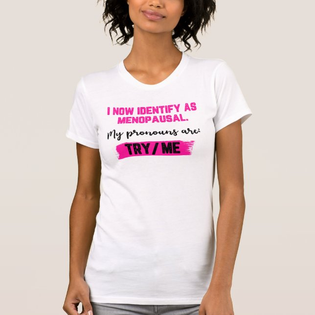 I Now Identify As Menopausal. My Pronouns: Try/Me T-Shirt (Vorderseite)