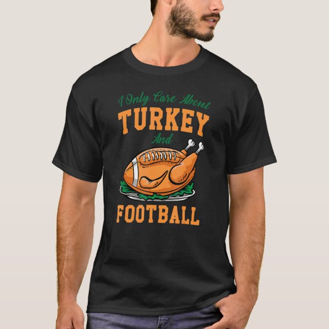 I Only Care About Eat Turkey & Watch Football Than T-Shirt (Vorderseite)