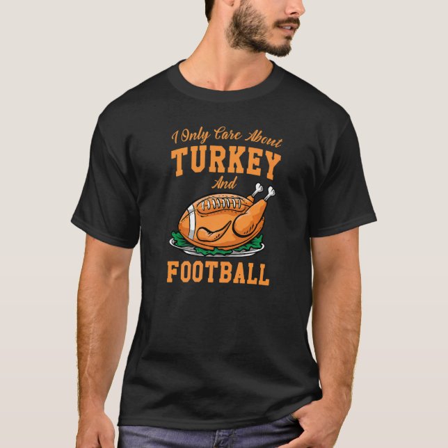 I Only Care About Eat Turkey & Watch Football Than T-Shirt (Vorderseite)