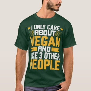 I Only Care About Vegan and Like Other 3 People Ve T-Shirt