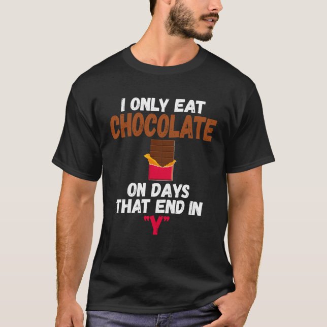 I Only Eat Chocolate On Days That End In Y Chocola T-Shirt (Vorderseite)