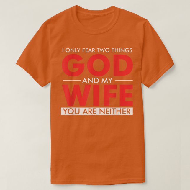 I only fear two things God and my wife you are nei T-Shirt (Design vorne)