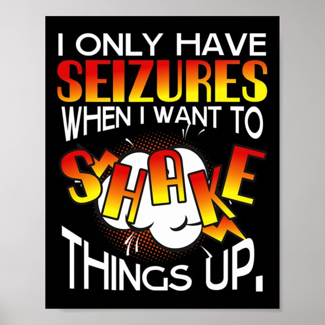 I Only Have Seizures When I Want To Shake Things U Poster (Vorne)