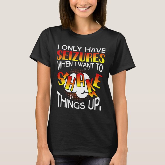 I Only Have Seizures When I Want To Shake Things U T-Shirt (Vorderseite)