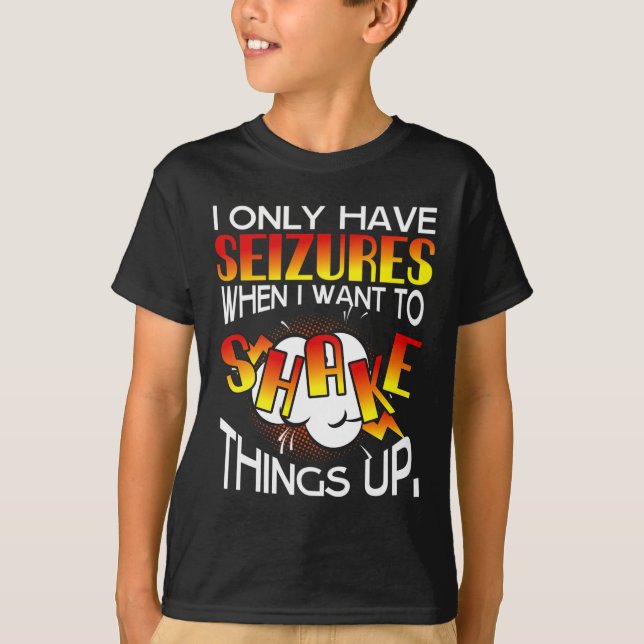 I Only Have Seizures When I Want To Shake Things U T-Shirt (Vorderseite)