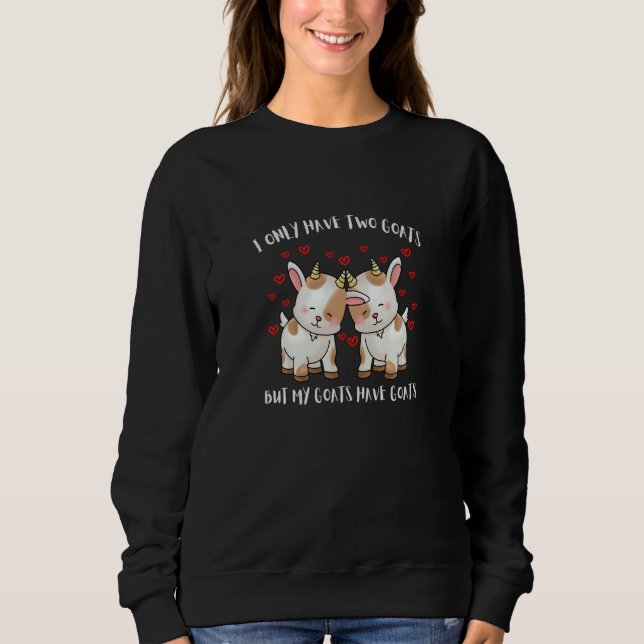 I ONLY HAVE TWO GOATS BUT MY GOATS HAVE GOATS  Far Sweatshirt (Vorderseite)