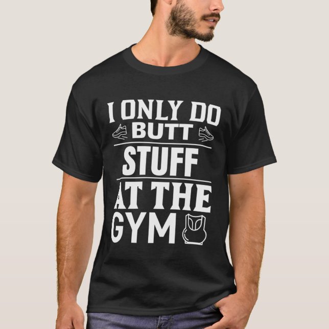 I only make butt stuff at gym weekout T-Shirt (Vorderseite)