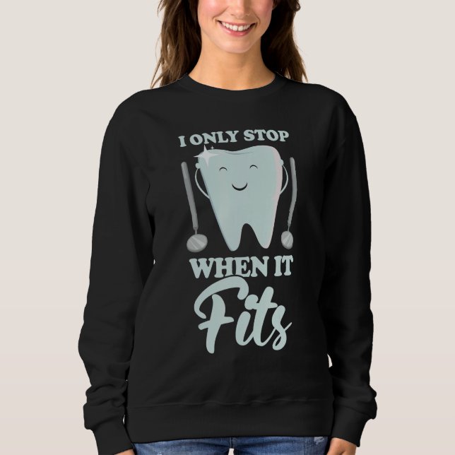I Only Stop When It Fits  Dentist Helper and Denta Sweatshirt (Vorderseite)