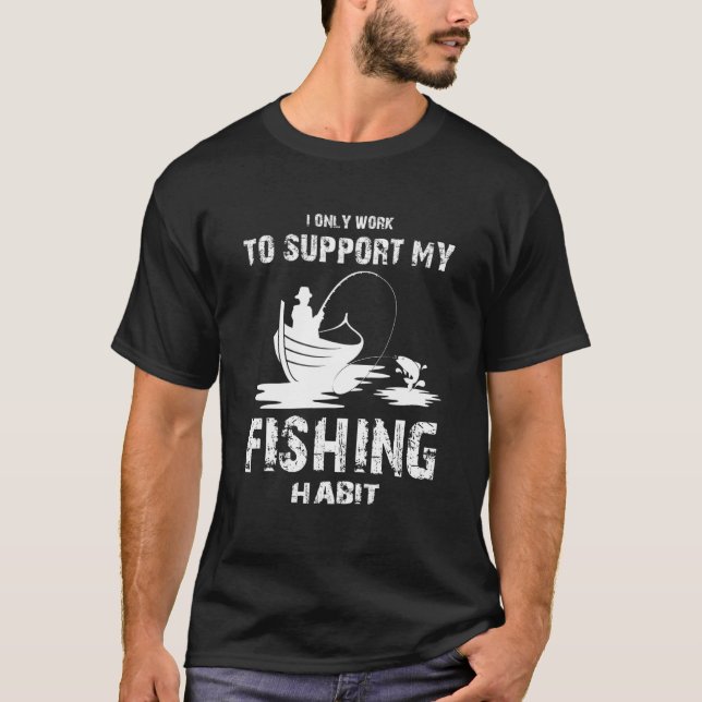 I only Work to Support my Fishing Habit  Fishing T-Shirt (Vorderseite)