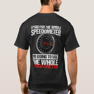 I Paid For The Whole Speedometer Im Going To Use T T-Shirt