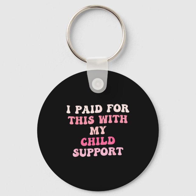 I Paid For This With My Child Suprt Design  Schlüsselanhänger (Vorderseite)