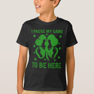 I Pause My Game To Be Here Saint Patrick's Day T-Shirt