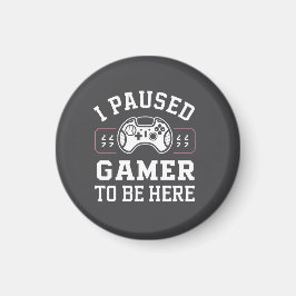 I Paused Gamer To Be Here Quote Design Magnet