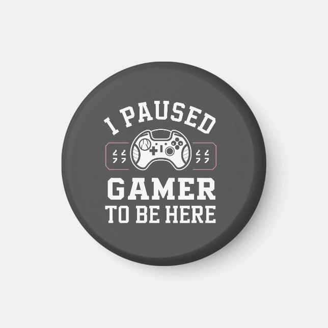 I Paused Gamer To Be Here Quote Design Magnet (Vorne)