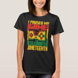 I Paused My Game Celebrate Juneteeth Black History T-Shirt