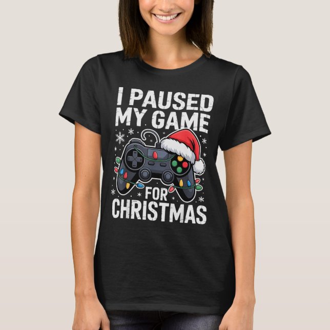 I Paused My Game For Christmas Video Gamer Xmas Me T-Shirt (Vorderseite)