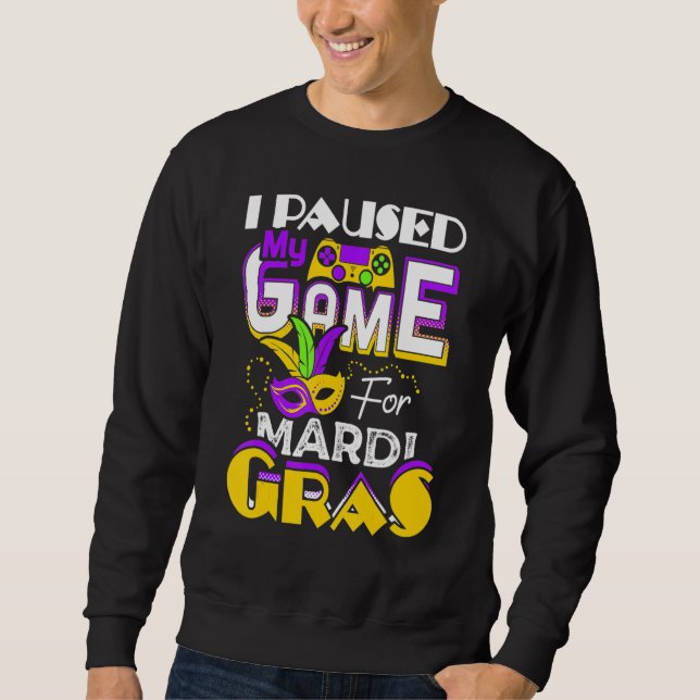 I Paused My Game For Mardi Gras Gamer Gaming Funny Sweatshirt (Vorderseite)