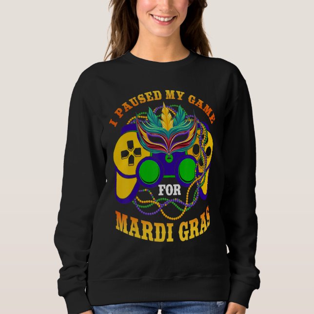 I Paused My Game For Mardi Gras Gamer Gaming Funny Sweatshirt (Vorderseite)