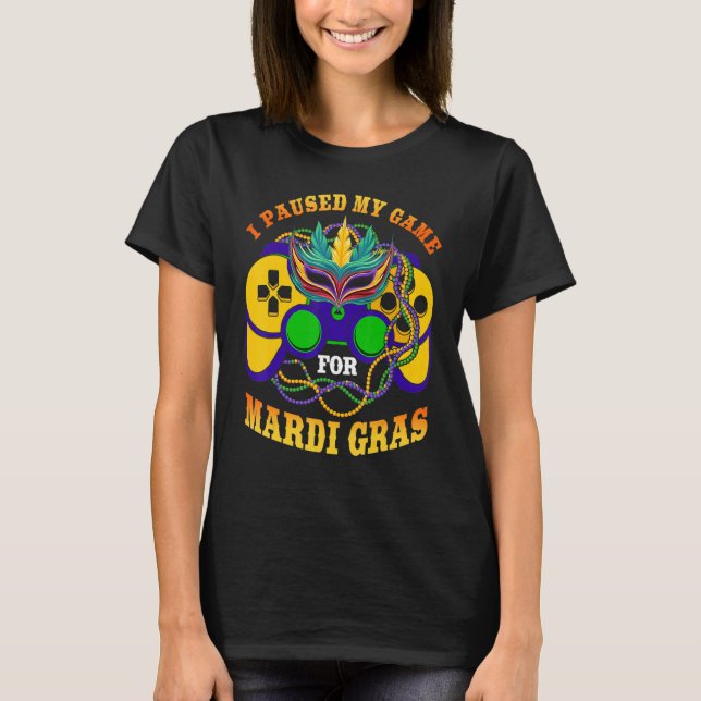 I Paused My Game For Mardi Gras Gamer Gaming Funny T-Shirt (Vorderseite)