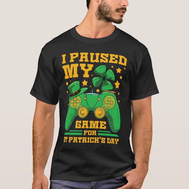 I Paused My Game For St Patrick's Day Gamer T-Shirt (Vorderseite)