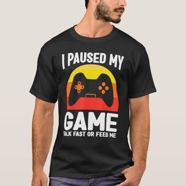 I paused my game talk fast or feed me gaming video T-Shirt (Vorderseite)