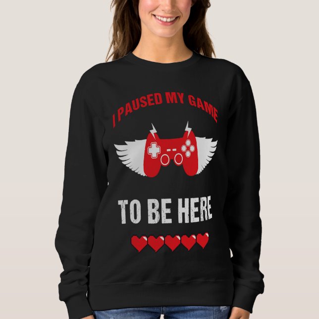 I Paused My Game To Be For Video Gamer Valentine's Sweatshirt (Vorderseite)