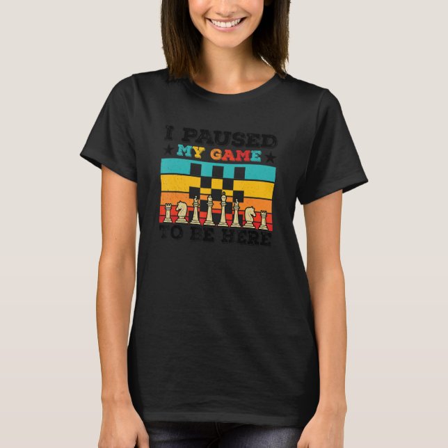 I Paused My Game To Be Here Chess Player Chess Boa T-Shirt (Vorderseite)