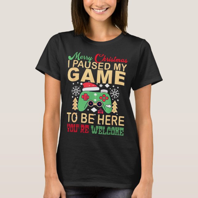 I Paused My Game To Be Here Christmas  T-Shirt