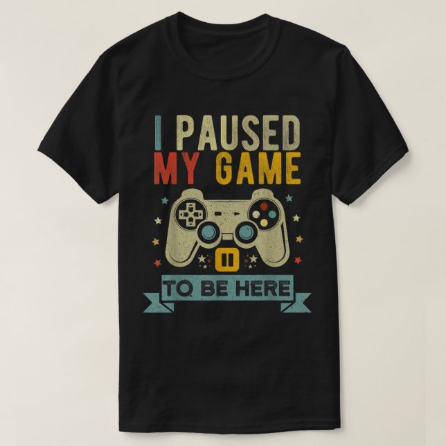 I Paused My Game To Be Here Design T-Shirt (Design vorne)