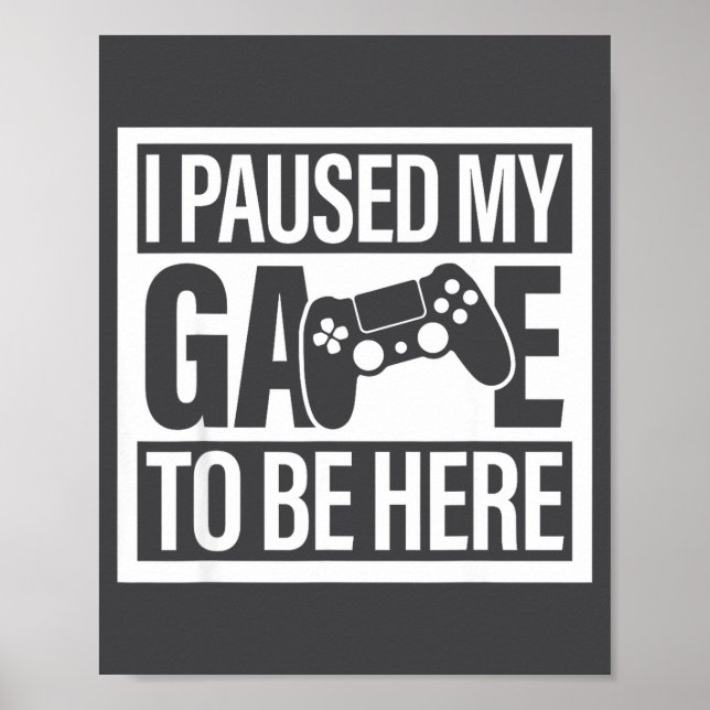 I Paused My Game To Be Here For Men Women Kids  Poster (Vorne)