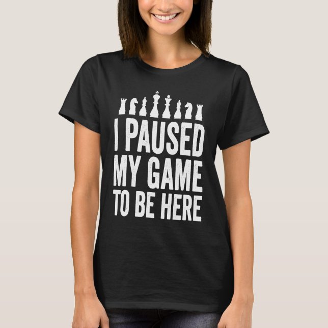 I Paused My Game To Be Here  Funny Chess Player Jo T-Shirt (Vorderseite)