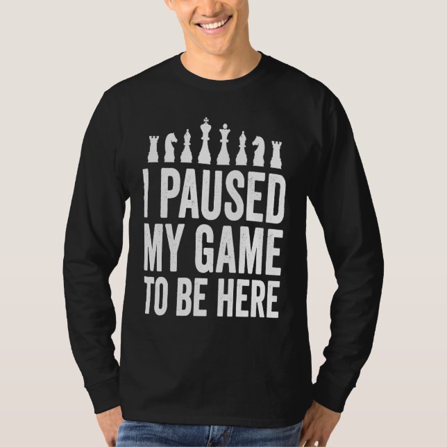 I Paused My Game To Be Here  Funny Chess Player Jo T-Shirt (Vorderseite)