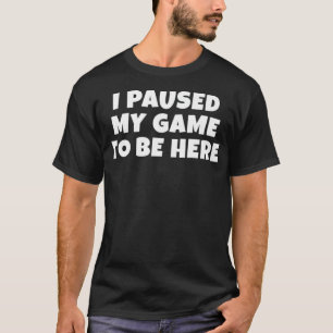 I Paused My Game To Be Here Gift For Gamers Boys T-Shirt