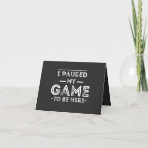 I Paused My Game to Be Here Graphic Sarcastic Fun Karte