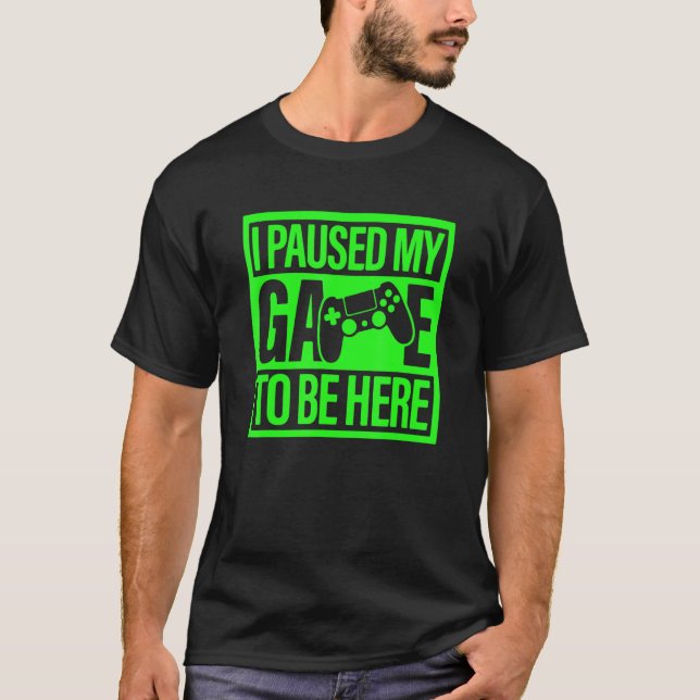 I Paused My Game To Be Here Green Video Game Gamer T-Shirt (Vorderseite)