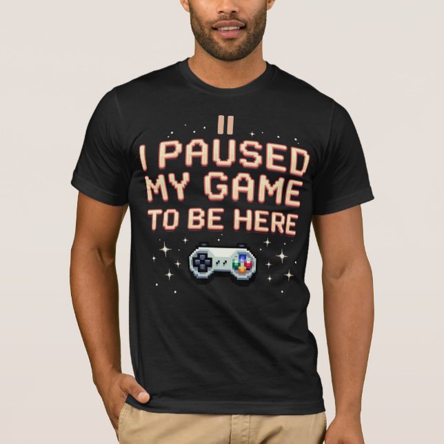 I Paused My Game To Be Here T-Shirt (Vorderseite)