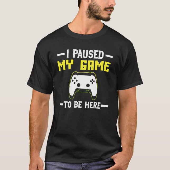 I Paused My Game to be here The Ultimate Gamer Des T-Shirt (Vorderseite)